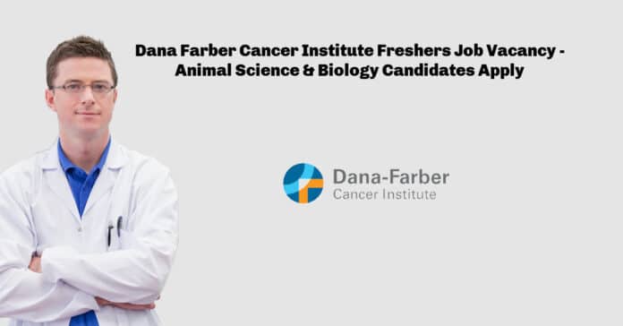 Dana Farber Cancer Institute Freshers Job Vacancy - Animal Science & Biology Candidates Apply