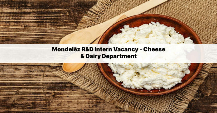 Mondelēz R&D Intern Vacancy - Cheese & Dairy Department