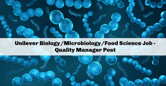 Unilever Biology/Microbiology/Food Science Job - Quality Manager Post