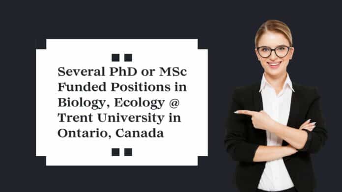 Several PhD or MSc Funded Positions in Biology, Ecology @ Trent University in Ontario, Canada