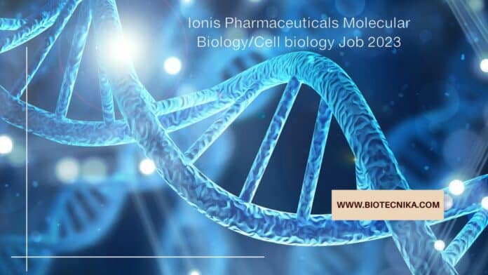 Ionis Pharmaceuticals Molecular Biology/Cell biology Job 2023