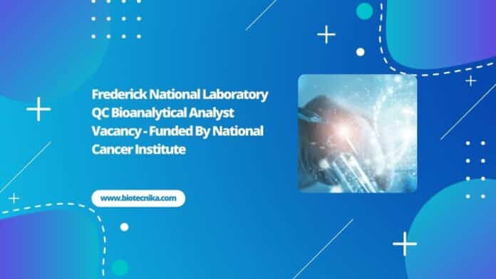 Frederick National Laboratory QC Bioanalytical Analyst Vacancy - Funded By National Cancer Institute