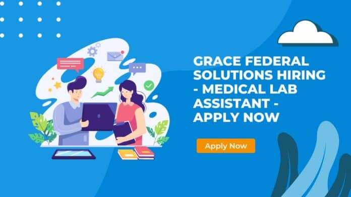 Grace Federal Solutions Hiring - Medical Lab Assistant - Apply Now