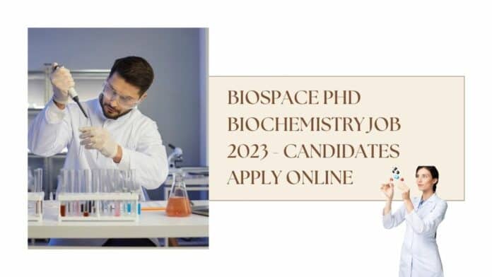 Biospace PhD Biochemistry Job 2023 - Candidates Apply Online