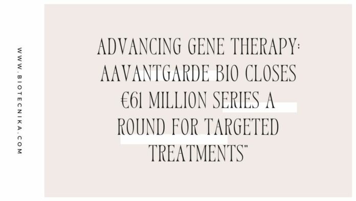 Advancing Gene Therapy: AAVantgarde Bio Closes €61 Million Series A Round for Targeted Treatments