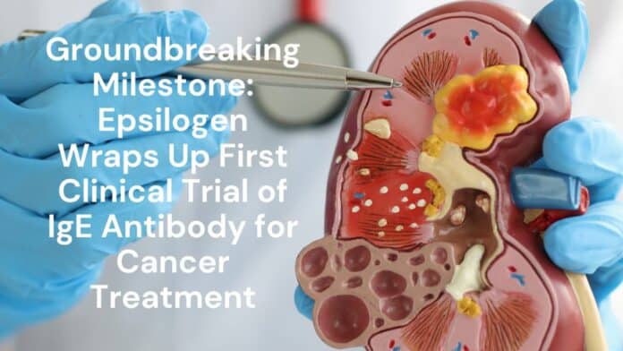 Groundbreaking Milestone: Epsilogen Wraps Up First Clinical Trial of IgE Antibody for Cancer Treatment