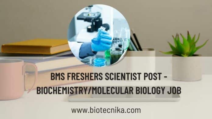 BMS Freshers Scientist Post - Biochemistry/Molecular Biology Job