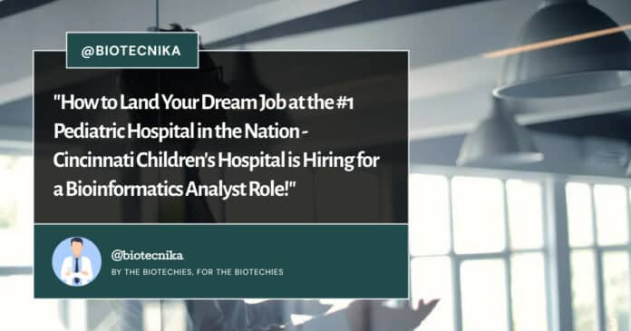 Cincinnati Children's Hospital is Hiring for a Bioinformatics Analyst Role!