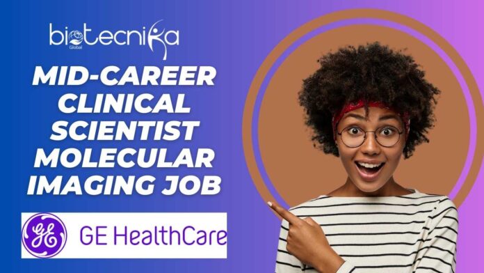 Mid-Career Clinical Scientist – Molecular Imaging Job at GE Healthcare Apply Now!