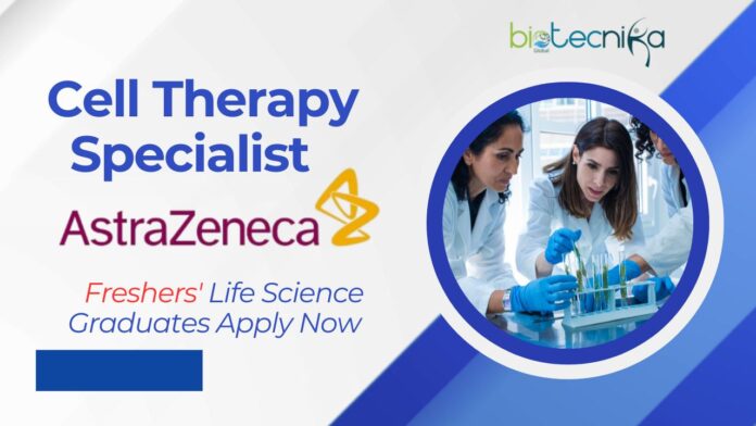 _Cell Therapy Specialist Job at AstraZeneca – Freshers' Life Science Graduates Apply Now