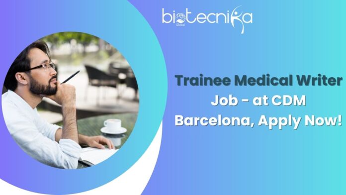 Trainee Medical Writer Job - at CDM Barcelona, Apply Now!
