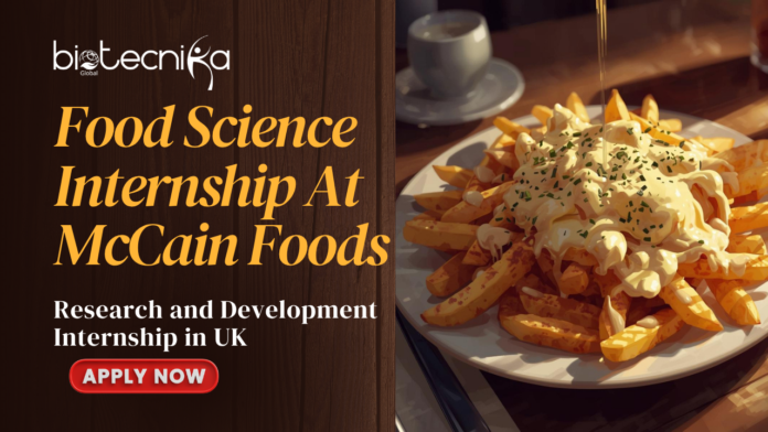 Food Science Internship At McCain Foods Research and Development Internship in UK - Apply Now Food Science Internship At McCain Foods Research and Development Internship in UK - Apply Now