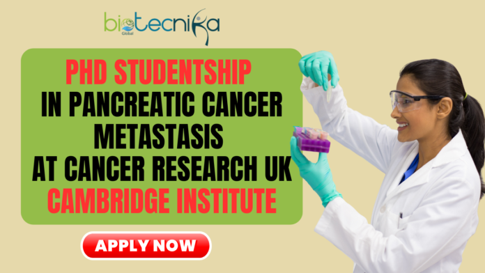 PhD Studentship in Pancreatic Cancer Metastasis at Cancer Research UK Cambridge Institute - Apply Now