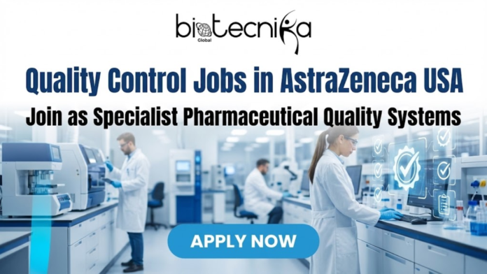 Quality Control Jobs in AstraZeneca USA. Join as Specialist Pharmaceutical Quality Systems. Life Science Jobs in USA