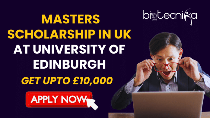 £10,000 Masters Scholarship in UK at University of Edinburgh. Apply for a Masters Scholarship at University of Edinburgh. This Scholarship in UK offers £10,000 funding for MSc in biological sciences.